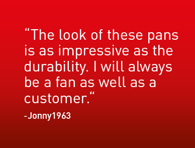 The look of these pans is as impressive as the durability. I will always be a fan as well as a customer.-Jonny1963